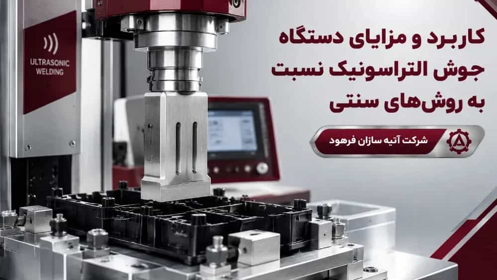 کاربرد و مزایای دستگاه جوش التراسونیک نسبت به روش‌ های سنتی